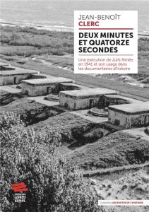 Deux minutes et quatorze secondes. Une exécution de Juifs filmée en 1941 et son usage dans les docum - Clerc Jean-Benoit