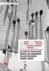 Elites et pouvoir dans les grandes villes suisses (1890-2020) - Mach André - Araujo Pedro - Benz Pierre - Debluë C