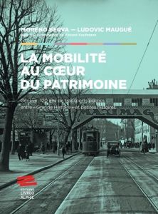 La mobilité au coeur du patrimoine. Genève: 120 ans de transports publics entre « Grande histoire » - Berva Moreno - Maugué Ludovic