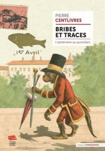 Bribes et traces. L'éphémère au quotidien - Centlivres Pierre