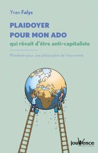 Lettre à un jeune qui rêve d'être (anti)capitaliste. Manifestre pour une philosophie de l'économie - Falys Yvan