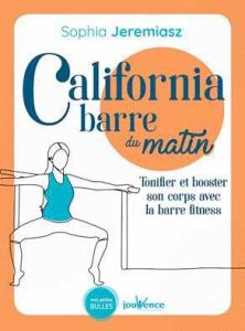 California barre du matin. Tonifier et booster son corps avec la barre fitness - Willoughby Jeremiasz Sophia