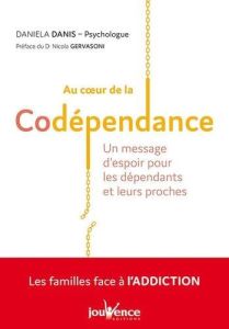 Au coeur de la codépendance. Un message d'espoir pour les dépendants et leurs proches - Danis Daniela - Gervasoni Nicola