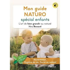 Mon guide naturo spécial enfants. L'art de bien grandir au naturel (de 0 à 10 ans) - Bossard Nina