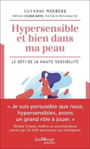 Hypersensible et bien dans ma peau. Le défi de la haute sensibilité - Moeberg Susanne - Crépel Elodie