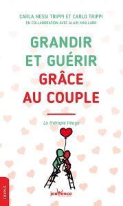 Grandir et guérir grâce au couple. La thérapie Imago - Nessi Trippi Carla - Maillard Alain