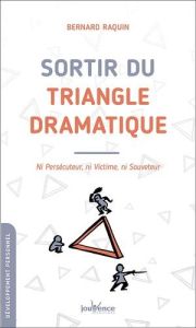 Sortir du triangle dramatique. Ni persécuteur, ni victime, ni sauveteur - Raquin Bernard