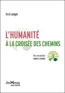 L'humanité à la croisée des chemins . Pour une planète viable et durable - Longet René