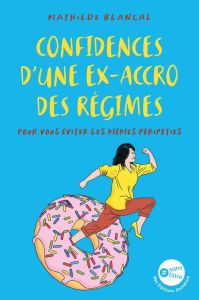 Confidences d'une ex-accro des régimes. Pour vous éviter les mêmes péripéties - Blancal Mathilde