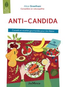 Anti-candida. Conseils et recettes gourmandes pour s'en libérer - Greetham Alice