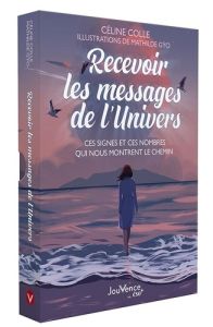 Recevoir les messages de l'Univers. Ces signes et ces nombres qui nous montrent le chemin - Colle Céline - Gÿo Mathilde