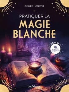 Pratiquer la magie blanche - INTUITIVE OZALEE