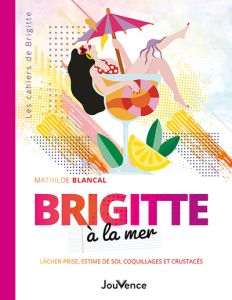 Brigitte à la mer. Lâcher-prise, estime de soi, coquillages et crustacés - Blancal Mathilde