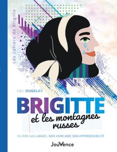 Brigitte et les montagnes russes. Du rire aux larmes : bien vivre avec son hypersensibilité - Dugelay Lali