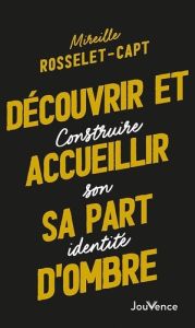 Découvrir et accueillir sa part d'ombre. Construire son identité - Rosselet-Capt Mireille