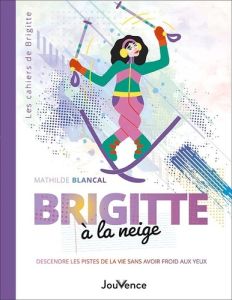 Brigitte à la neige. Descendre les pistes de la vie sans avoir froid aux yeux - Blancal Mathilde