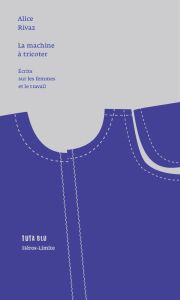 La machine à tricoter. Ecrits sur les femmes et le travail - Rivaz Alice - Lachat Jacob