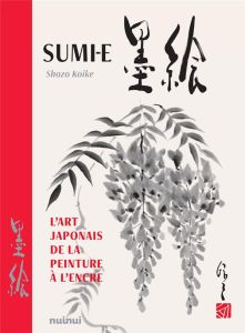 Sumi-e - L'art japonais de la peinture à l'encre - Koike Shozo - Costanzo Raffaella - Alves Moreira a