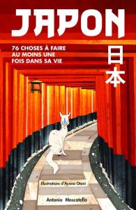 Japon. 76 choses à faire au moins une fois dans sa vie - Moscatello Antonio - Otani Ayano - Breffort Cécile