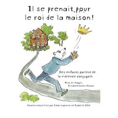 Il se prenait pour le roi de la maison ! Des enfants parlent de la violence conjugale - Lapierre Simon - Côté Isabelle - Eudes-Pascal Elis