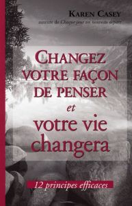 Changez votre façon de penser et votre vie changera - Casey Karen,Leclerc Fernand-A, Payette Lise-B