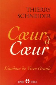 COEUR A COEUR. L'audace de vivre grand - Schneider Thierry