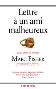 Lettre à un ami malheureux. Ou La quête du bonheur - Fisher Marc