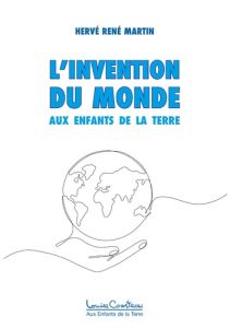 L'INVENTION DU MONDE - AUX ENFANTS DE LA TERRE - MARTIN HERVE RENE