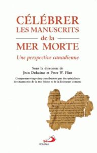 Célébrer les manuscrits de la mer Morte. Une perspective canadienne - Duhaime Jean - Flint Peter