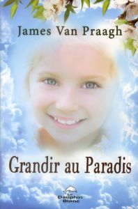 Grandir au paradis. Le lien éternel entre les enfants et leurs parents - Van Praagh James - Fortier Sylvie