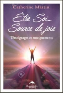 Etre soi... Source de joie. Témoignages et enseignements - Martin Catherine