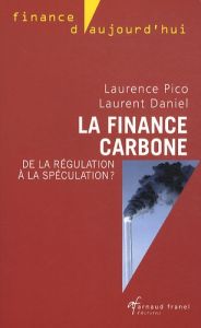 La finance carbone. De la régulation à la spéculation ? - Pico Laurence - Daniel Laurent