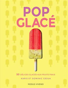 Pop glacé. 50 délices glacés aux fruits frais - Gesua Karis - Gesua Dominic - Platts Ritta - Nante