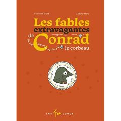 Les fables extravagantes de Conrad le corbeau - Dubé Pierrette - Malo Audrey