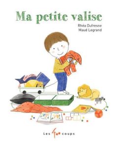 Ma petite valise - Dufresne Rhéa - Legrand Maud