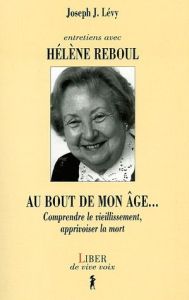 Au bout de mon âge... Comprendre le vieillissement, apprivoiser la mort - Lévy Joseph Josy - Reboul Hélène