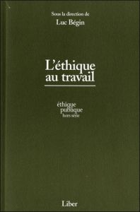 L'éthique au travail - Bégin Luc