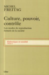 Dialectique et société. Volume 3, Culture, pouvoir, contrôle : les modes de reproduction formels de - Freitag Michel