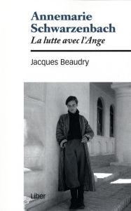 Annemarie Schwarzenbach. La lutte avec l'Ange - Beaudry Jacques