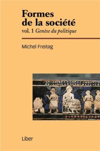 Formes de la société. Volume 1, Genèse du politique - Freitag Michel