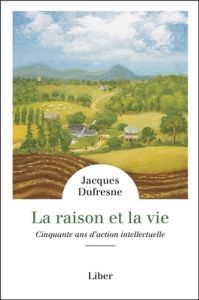 La raison et la vie. Cinquante ans d'action intellectuelle - Dufresne Jacques - Calabrese Giovanni