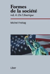 Formes de la société. Volume 4, De l'Amérique - Freitag Michel - Gagné Gilles