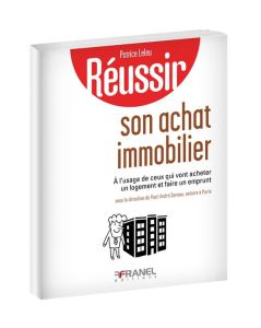 Réussir son achat immobilier. A l'usage de ceux qui vont acheter un logement et faire un emprunt - Leleu Patrice