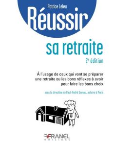 Réussir sa retraite. A l'usage de ceux qui vont se préparer une retraite ou les bons réflexes à avoi - Leleu Patrice