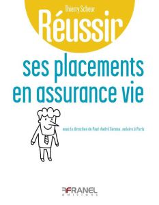 Réussir ses placements en assurance vie. Parce qu'un placement de long terme doit être mûrement réfl - Scheur Thierry - Rozenfeld Olivier