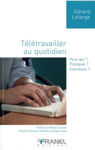 Télétravailler au quotidien . Pour qui ? Pourquoi ? Comment ? - Lelarge Gérard - Lanxade Thibault