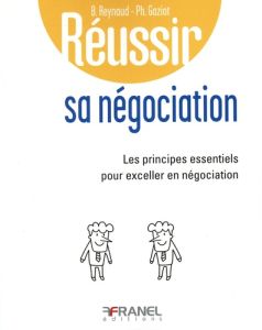 Réussir sa négociation. Les principes essentiels pour exceller en négociation - Reynaud Bertrand - Gaziot Philippe