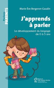 J'apprends à parler. Le développement du langage de 0 à 5 ans - Bergeron-Gaudin Marie-Eve