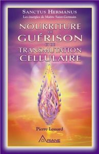 Nourriture de guérison et de transmutation cellulaire - Lessard Pierre