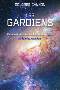 Les gardiens. Comprendre la présence des extraterrestres au-delà des abductions - Cannon Dolores - Thériault Marie-José